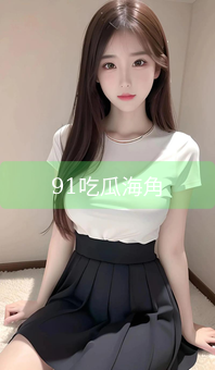 《91吃瓜海角》图片详情